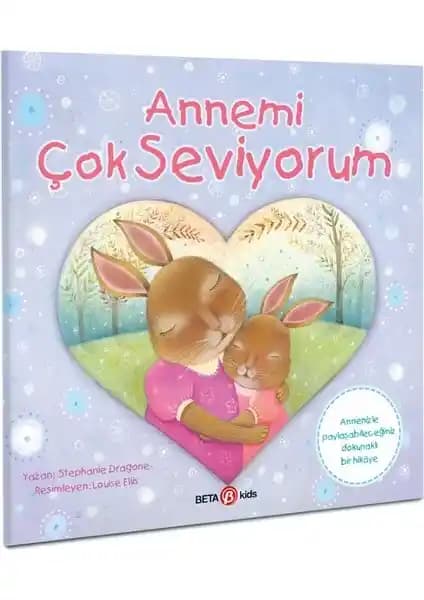 Beta Kids Annemi Çok Seviyorum: Anne sevgisini ve sıcaklığını anlatan çocuklar için resimli hikaye
