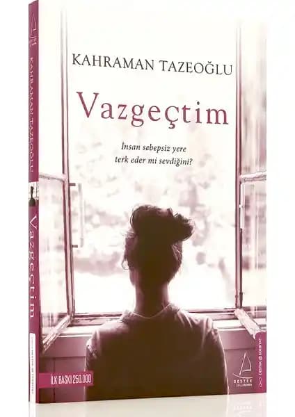 Kahraman Tazeoğlu'nun Vazgeçtim Eseri Duygusal Yolculuk ve İçsel Çatışmaların Anlatımı