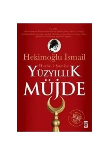 Timaş Yayınları'nın Yüzyıllık Müjde Eseri: Hutbe-i Şamiye ve Hekimoğlu İsmail'in Analizi