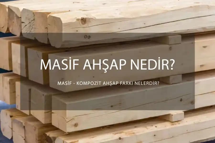 Masif Ahşap ve Mühendislik Ahşap Arasındaki Farklar ve Dayanıklılık Analizi