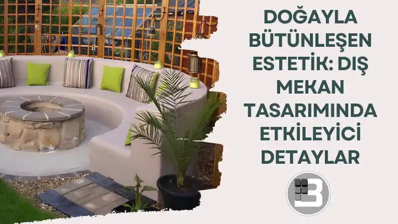 Dış Mekan Tasarımında Estetik Unsurlar ve Güncel Trendler Hakkında Kapsamlı Rehber